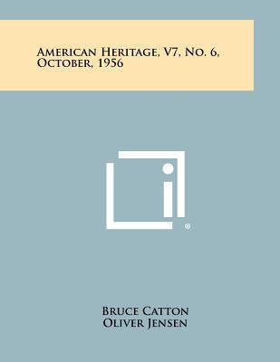 American Heritage, V7, No. 6, October, 1956 - Catton, Bruce (Editor), and Jensen, Oliver (Editor), and Ketchum, Richard (Editor)