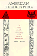 American Hieroglyphics: The Symbol of the Egyptian Hieroglyphics in the American Renaissance - Irwin, John T, Professor