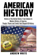 American History: History of the United States: From Indians to Modern History of America. People, Places and Events That Shaped Us History