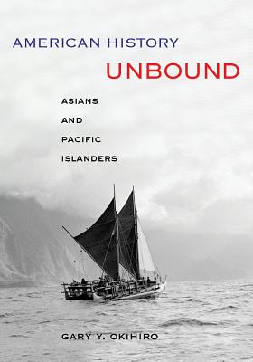 American History Unbound: Asians and Pacific Islanders - Okihiro, Gary Y