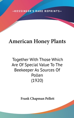 American Honey Plants: Together With Those Which Are Of Special Value To The Beekeeper As Sources Of Pollen (1920) - Pellett, Frank Chapman