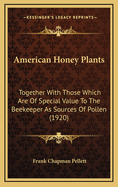 American Honey Plants: Together with Those Which Are of Special Value to the Beekeeper as Sources of Pollen (1920)