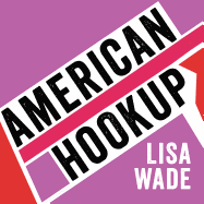 American Hookup: The New Culture of Sex on Campus