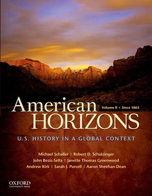 American Horizons: U.S. History in a Global Context, Volume II: Since 1865 - Schaller, Michael, and Schulzinger, Robert, and Bezis-Selfa, John