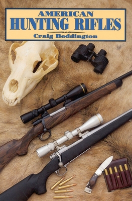 American Hunting Rifles: Their Application in the Field for Practical Shooting - Boddington, Craig