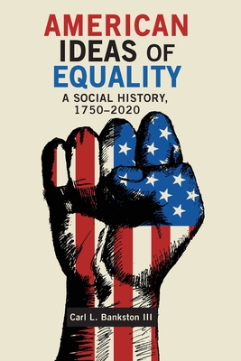 American Ideas of Equality: A Social History, 1750-2020 - Bankston, Carl L