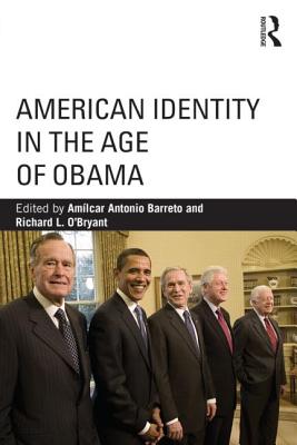 American Identity in the Age of Obama - Barreto, Amlcar Antonio (Editor), and O'Bryant, Richard L. (Editor)