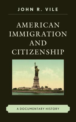 American Immigration and Citizenship: A Documentary History - Vile, John R, Dean (Editor)