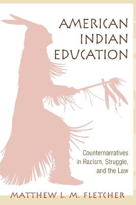 American Indian Education: Counternarratives in Racism, Struggle, and the Law - Fletcher, Matthew L M