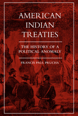 American Indian Treaties: The History of a Political Anomaly - Prucha, Francis Paul