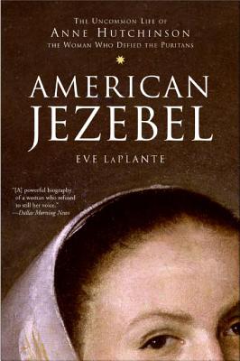 American Jezebel: The Uncommon Life of Anne Hutchinson, the Woman Who Defied the Puritans - Laplante, Eve