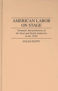 American Labor on Stage: Dramatic Interpretations of the Steel and Textile Industries in the 1930s