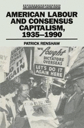American Labour and Consensus Capitalism, 1935-90