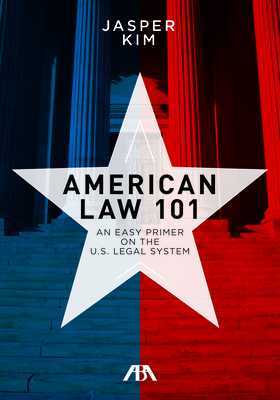 American Law 101: An Easy Primer on the U.S. Legal System - Kim, Jasper