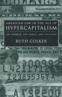 American Law in the Age of Hypercapitalism: The Worker, the Family, and the State - Colker, Ruth