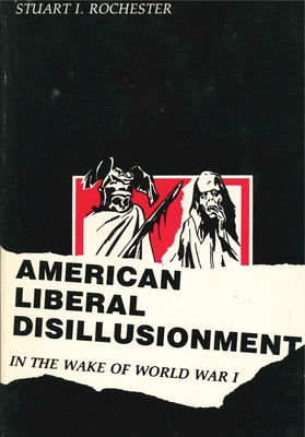 American Liberal Disillusionment in the Wake of World War I - Rochester, Stuart I, Ph.D.