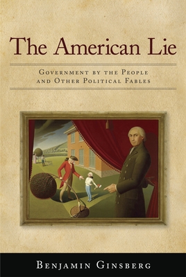 American Lie: Government by the People and Other Political Fables - Ginsberg, Benjamin