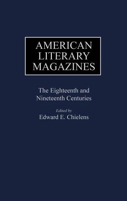 American Literary Magazines: The Eighteenth and Nineteenth Centuries - Chielens, Edward