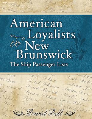 American Loyalists to New Brunswick: The Ship Passenger Lists - Bell, David, Professor, Ed.D.