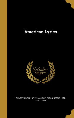 American Lyrics - Rickert, Edith 1871-1938 (Creator), and Paton, Jessie 1852- Joint Comp (Creator)