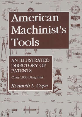 American Machinist's Tools: An Illustrated Directory of Patents - Cope, Kenneth L