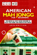 American Mah Jongg for Beginners: The Quick & Easy Guide on How to Play the Game for Consistent Wins