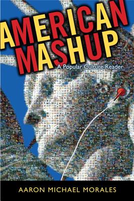 American Mashup: A Popular Culture Reader - Morales, Aaron
