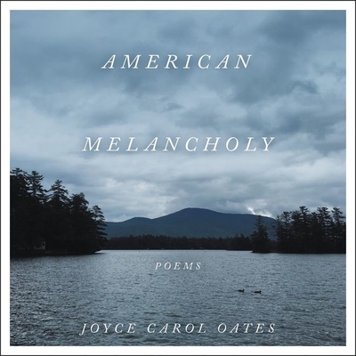 American Melancholy: Poems - Oates, Joyce Carol, and Smith, Cheryl (Read by)