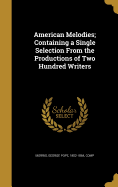 American Melodies; Containing a Single Selection From the Productions of Two Hundred Writers