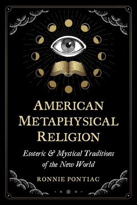 American Metaphysical Religion: Esoteric and Mystical Traditions of the New World - Pontiac, Ronnie