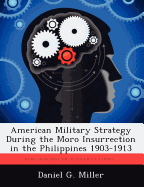 American Military Strategy During the Moro Insurrection in the Philippines 1903-1913