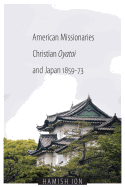 American Missionaries, Christian Oyatoi, and Japan, 1859-73