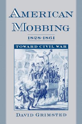American Mobbing, 1828-1861: Toward Civil War - Grimsted, David