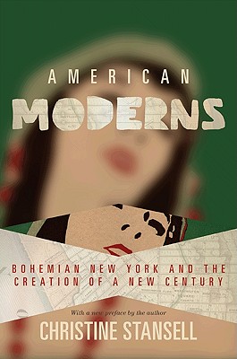 American Moderns: Bohemian New York and the Creation of a New Century - Stansell, Christine