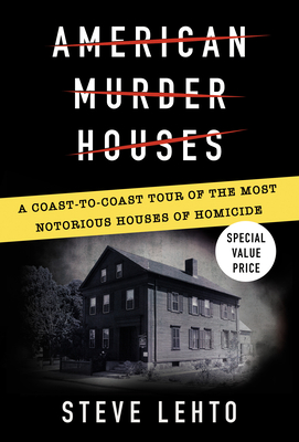 American Murder Houses: A Coast-to-Coast Tour of the Most Notorious Houses of Homicide - Lehto, Steve