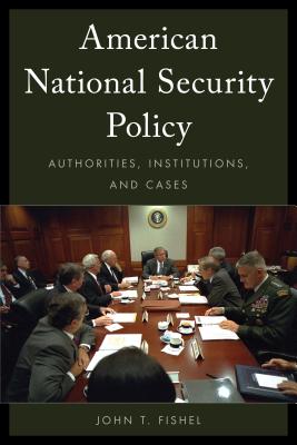 American National Security Policy: Authorities, Institutions, and Cases - Fishel, John T