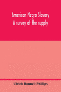 American Negro slavery: a survey of the supply, employment and control of Negro labor as determined by the plantation r?gime