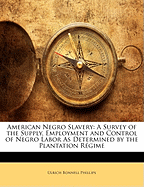 American Negro Slavery: A Survey of the Supply, Employment and Control of Negro Labor as Determined by the Plantation Regime
