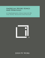 American Negro Songs and Spirituals: A Comprehensive Collection of 250 Folk Songs, Religious and Secular