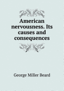American Nervousness. Its Causes and Consequences