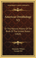 American Ornithology V2: Or the Natural History of the Birds of the United States (1828)