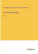 American Ornithology: Vol. 1