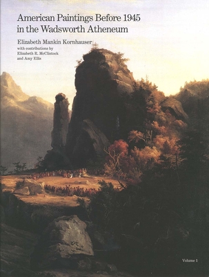 American Paintings Before 1945 in the Wadsworth Atheneum - Kornhauser, Elizabeth Mankin, and Ellis, Amy (Contributions by), and McClintock, Elizabeth R (Contributions by)