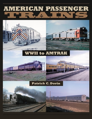 American Passenger Trains: WWII to Amtrak - Dorin, Patrick