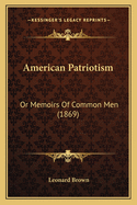 American Patriotism: Or Memoirs Of Common Men (1869)