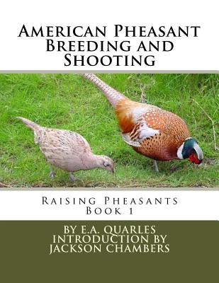 American Pheasant Breeding and Shooting: Raising Pheasants Book 1 - Chambers, Jackson (Introduction by), and Quarles, E A