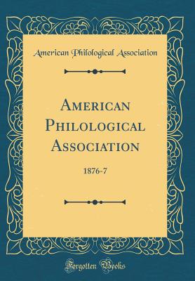 American Philological Association: 1876-7 (Classic Reprint) - Association, American Philological