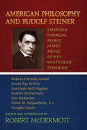 American Philosophy and Rudolf Steiner: Emerson - Thoreau - Peirce - James - Royce - Dewey - Whitehead - Feminism