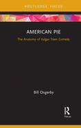 American Pie: The Anatomy of Vulgar Teen Comedy