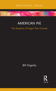 American Pie: The Anatomy of Vulgar Teen Comedy